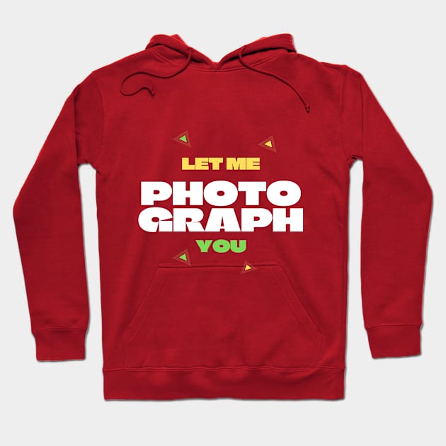 Let me photograph you Hoodie by CasualTeesOfFashion